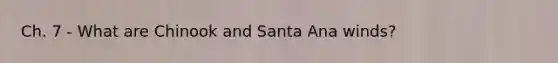 Ch. 7 - What are Chinook and Santa Ana winds?