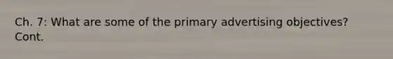 Ch. 7: What are some of the primary advertising objectives? Cont.
