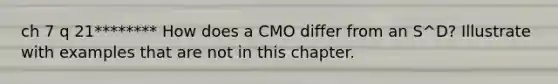 ch 7 q 21******** How does a CMO differ from an S^D? Illustrate with examples that are not in this chapter.