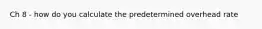 Ch 8 - how do you calculate the predetermined overhead rate