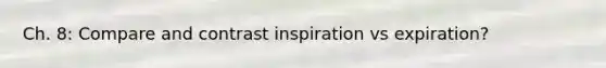 Ch. 8: Compare and contrast inspiration vs expiration?