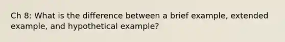 Ch 8: What is the difference between a brief example, extended example, and hypothetical example?