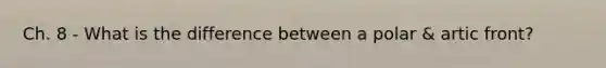 Ch. 8 - What is the difference between a polar & artic front?