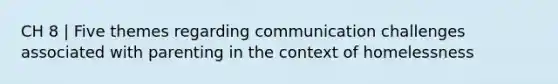 CH 8 | Five themes regarding communication challenges associated with parenting in the context of homelessness