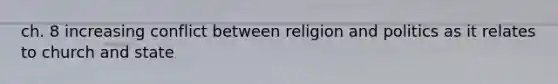 ch. 8 increasing conflict between religion and politics as it relates to church and state