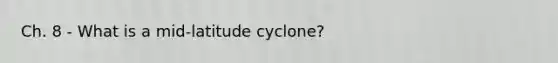 Ch. 8 - What is a mid-latitude cyclone?