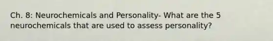 Ch. 8: Neurochemicals and Personality- What are the 5 neurochemicals that are used to assess personality?