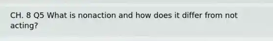 CH. 8 Q5 What is nonaction and how does it differ from not acting?