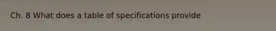 Ch. 8 What does a table of specifications provide