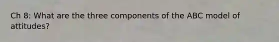 Ch 8: What are the three components of the ABC model of attitudes?