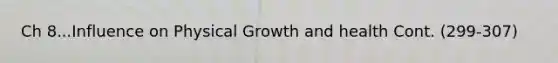 Ch 8...Influence on Physical Growth and health Cont. (299-307)