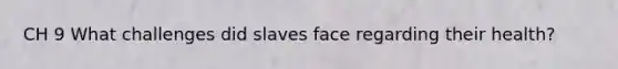 CH 9 What challenges did slaves face regarding their health?