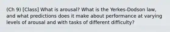 (Ch 9) [Class] What is arousal? What is the Yerkes-Dodson law, and what predictions does it make about performance at varying levels of arousal and with tasks of different difficulty?