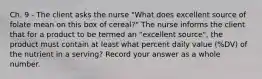 Ch. 9 - The client asks the nurse "What does excellent source of folate mean on this box of cereal?" The nurse informs the client that for a product to be termed an "excellent source", the product must contain at least what percent daily value (%DV) of the nutrient in a serving? Record your answer as a whole number.