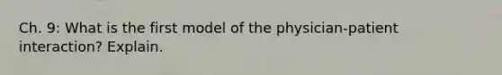 Ch. 9: What is the first model of the physician-patient interaction? Explain.