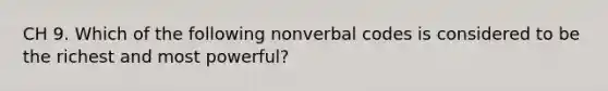 CH 9. Which of the following nonverbal codes is considered to be the richest and most powerful?