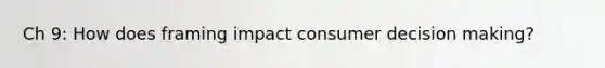 Ch 9: How does framing impact consumer decision making?