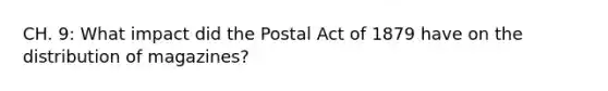 CH. 9: What impact did the Postal Act of 1879 have on the distribution of magazines?