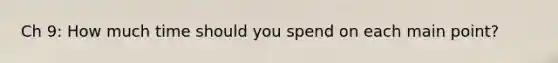 Ch 9: How much time should you spend on each main point?