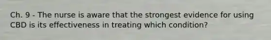 Ch. 9 - The nurse is aware that the strongest evidence for using CBD is its effectiveness in treating which condition?