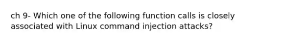 ch 9- Which one of the following function calls is closely associated with Linux command injection attacks?