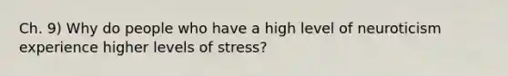 Ch. 9) Why do people who have a high level of neuroticism experience higher levels of stress?