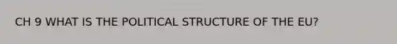 CH 9 WHAT IS THE POLITICAL STRUCTURE OF THE EU?