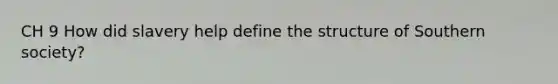 CH 9 How did slavery help define the structure of Southern society?