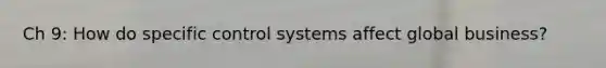 Ch 9: How do specific control systems affect global business?