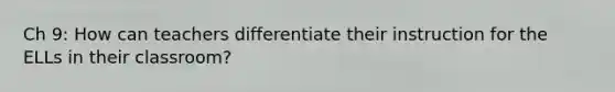 Ch 9: How can teachers differentiate their instruction for the ELLs in their classroom?