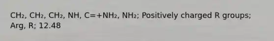 CH₂, CH₂, CH₂, NH, C=+NH₂, NH₂; Positively charged R groups; Arg, R; 12.48