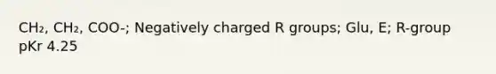 CH₂, CH₂, COO-; Negatively charged R groups; Glu, E; R-group pKr 4.25