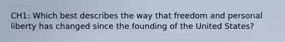 CH1: Which best describes the way that freedom and personal liberty has changed since the founding of the United States?