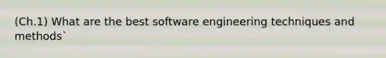 (Ch.1) What are the best software engineering techniques and methods`