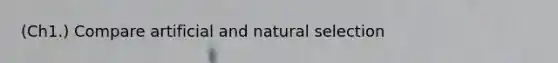 (Ch1.) Compare artificial and natural selection