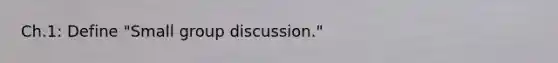 Ch.1: Define "Small group discussion."