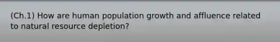 (Ch.1) How are human population growth and affluence related to natural resource depletion?