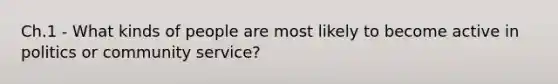 Ch.1 - What kinds of people are most likely to become active in politics or community service?