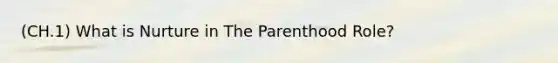 (CH.1) What is Nurture in The Parenthood Role?