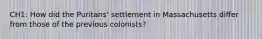 CH1: How did the Puritans' settlement in Massachusetts differ from those of the previous colonists?