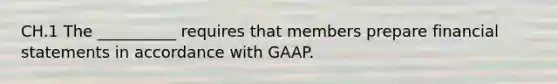 CH.1 The __________ requires that members prepare financial statements in accordance with GAAP.