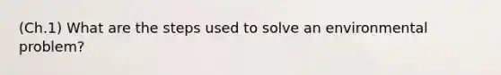 (Ch.1) What are the steps used to solve an environmental problem?