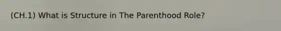 (CH.1) What is Structure in The Parenthood Role?