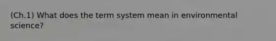 (Ch.1) What does the term system mean in environmental science?