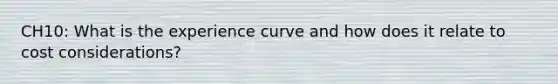 CH10: What is the experience curve and how does it relate to cost considerations?