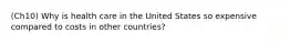 (Ch10) Why is health care in the United States so expensive compared to costs in other countries?