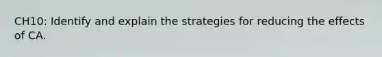 CH10: Identify and explain the strategies for reducing the effects of CA.