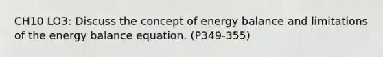 CH10 LO3: Discuss the concept of energy balance and limitations of the energy balance equation. (P349-355)