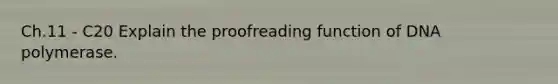Ch.11 - C20 Explain the proofreading function of DNA polymerase.
