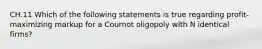 CH.11 Which of the following statements is true regarding profit-maximizing markup for a Cournot oligopoly with N identical firms?